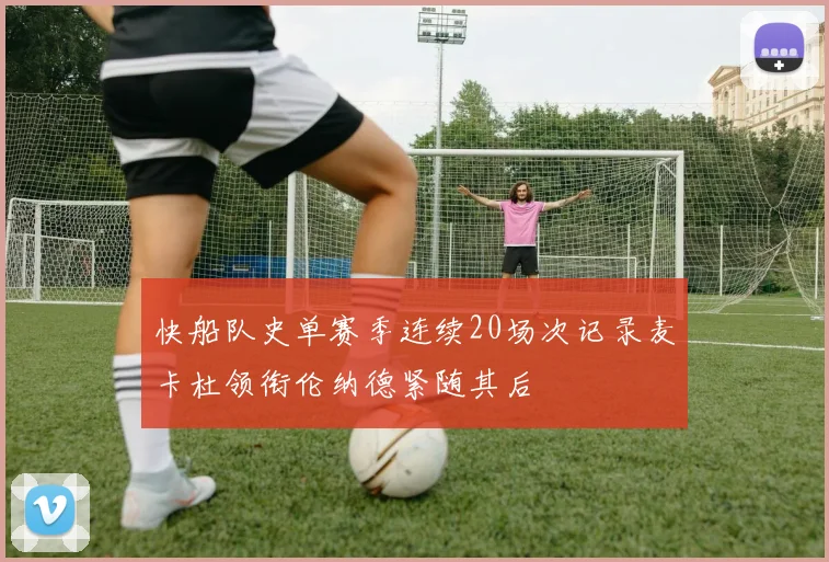 快船队史单赛季连续20场次记录麦卡杜领衔伦纳德紧随其后