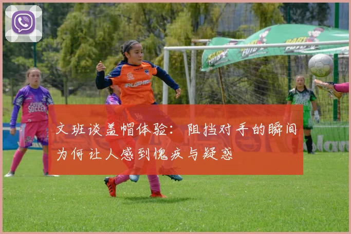文班谈盖帽体验：阻挡对手的瞬间为何让人感到愧疚与疑惑