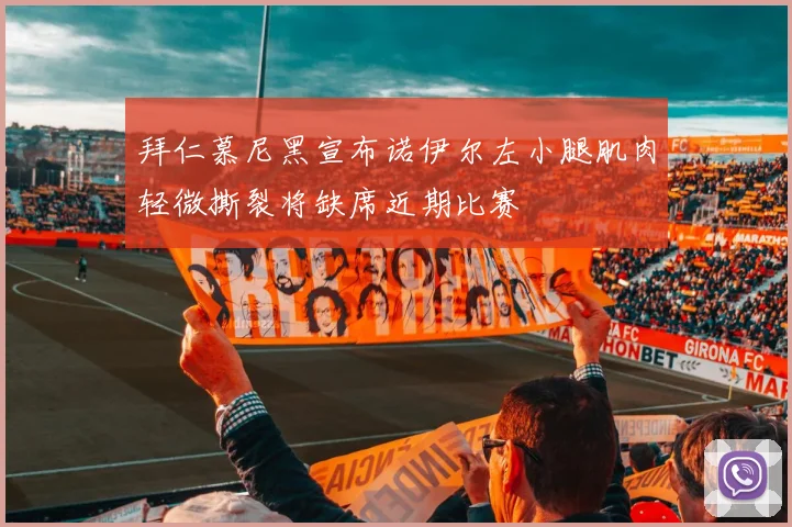 拜仁慕尼黑宣布诺伊尔左小腿肌肉轻微撕裂将缺席近期比赛