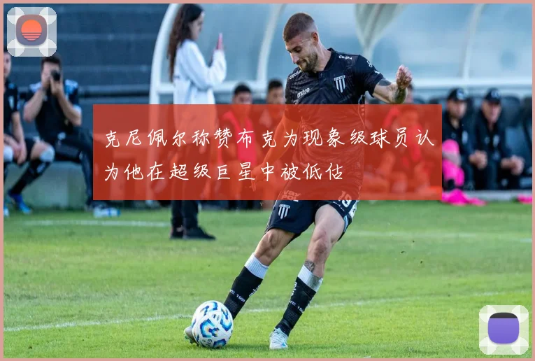 克尼佩尔称赞布克为现象级球员认为他在超级巨星中被低估